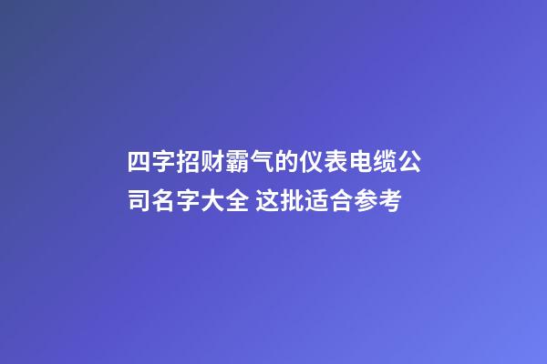 四字招财霸气的仪表电缆公司名字大全 这批适合参考-第1张-公司起名-玄机派